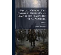 Recueil GÃ(c)nÃ(c)ral Des Formules UsitÃ(c)es Dans L'empire Des Francs Du Ve Au Xe Siècle