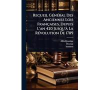 Recueil Général Des Anciennes Lois Françaises, Depuis L’an 420 Jusqu’Ã La Révolution De 1789