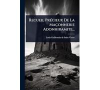 Recueil PrÃ(c)cieux De La Maçonnerie Adonhiramite...