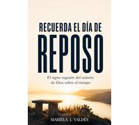 Recuerda el día de reposo: El signo sagrado del señorío de Dios sobre el tiempo