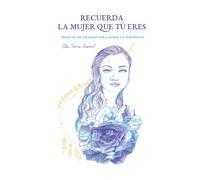 Recuerda la mujer que tú eres: Manual de trabajo para sanar la feminidad