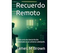 Recuerdo Remoto: Novela corta de ciencia ficción ambientado en un universo cyberpunk.
