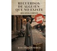 Recuerdos de Alguien que no Existe - Relatos Cortos: Cuentos de ficción con letra grande para personas mayores: Relatos breves de vida, recuerdos y ... para adultos de tercera edad y baja visión
