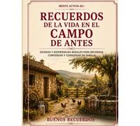 Recuerdos de la Vida en el Campo de Antes: Escenas y experiencias rurales para recordar, conversar y conservar en familia (Mente Activa 65+)