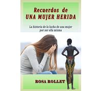 RECUERDOS DE UNA MUJER HERIDA: La historia de la lucha de una mujer por ser ella misma.