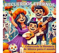 RECUERDOS ETERNOS: Coloreando la Herencia de México para el mundo; Libro para colorear; Coloreando la Memoria de Nuestros Antepasados.