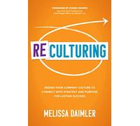 ReCulturing: Design Your Company Culture to Connect with Strategy and Purpose for Lasting Success