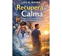 Recupera tu Calma: Cómo vencer el estrés, la ansiedad y volver a sentir paz interior