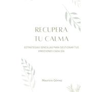 Recupera Tu Calma: Estrategias sencillas ara gestionar tus emociones