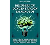 Recupera tu concentración en minutos: Domina tu enfoque, elimina distracciones y vence la procrastinación para lograr tus metas con claridad y energía renovada