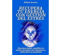 Recupera tu energía con gestión del estrés: Descansa mejor, equilibra tu mente, fortalece tus relaciones y redescubre tu propósito