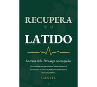 RECUPERA TU LATIDO: Lo tenía todo. Pero algo no encajaba. Una historia real que muestra cómo reconocer la desconexión, escuchar tu propia voz y comenzar a vivir con propósito.