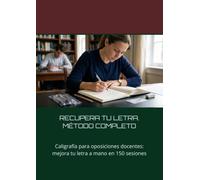 RECUPERA TU LETRA. MÉTODO COMPLETO: Caligrafía para oposiciones docentes: mejora tu letra a mano en 150 sesiones