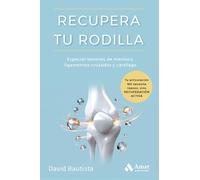 Recupera tu rodilla: Especial para personas con lesiones de MENISCO, LIGAMENTO CRUZADO y CARTÍLAGO