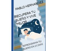 RECUPERA TU SUEÑO Y VIVE MEJOR: REPROGRAMA TU SUEÑO EN 21 DIAS