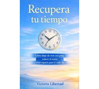 Recupera tu tiempo: Cómo dejar de vivir con prisa, reducir el estrés y crear espacio para ti cada día