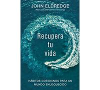 Recupera tu vida: Hábitos cotidianos para un mundo enloquecido