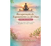 Recuperação do Esgotamento em 30 Dias Para Mulheres: Recupere sua energia • Reduza o estresse • Reequilibre corpo e mente (A Série Recuperação de 30 Dias)