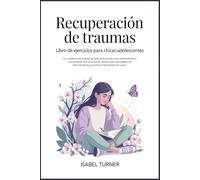 Recuperación de traumas Libro de ejercicios para Chicas adolescentes