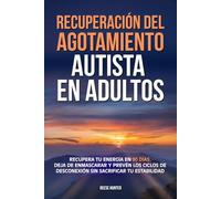 Recuperación del agotamiento autista en adultos: Recupera tu energía en 90 días, deja de enmascarar y prevén los ciclos de desconexión sin sacrificar tu estabilidad