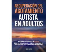 Recuperación del agotamiento autista en adultos: Recupera tu energía en 90 días, deja de enmascarar y prevén los ciclos de desconexión sin sacrificar tu estabilidad