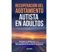 Recuperación del agotamiento autista en adultos: Recupera tu energía en 90 días, deja de enmascarar y prevén los ciclos de desconexión sin sacrificar tu estabilidad