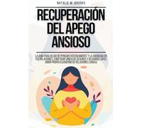 Recuperación del Apego Ansioso: La Guía Para Dejar De Pensar Excesivamente Y La Ansiedad En Tus Relaciones, Construir Vínculos Seguros Y Desarrollar El Amor Propio (Cuaderno de Relaciones Sanas)