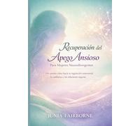 Recuperación del Apego Ansioso Para Mujeres Neurodivergentes: Un camino claro hacia la regulación emocional, la confianza y las relaciones seguras