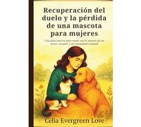 Recuperación del duelo y la pérdida de una mascota para mujeres: Una guía sincera para sanar tras la muerte de un perro, un gato o un compañero animal