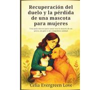 Recuperación del duelo y la pérdida de una mascota para mujeres: Una guía sincera para sanar tras la muerte de un perro, un gato o un compañero animal