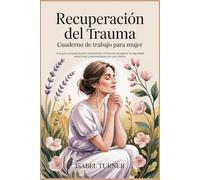 Recuperación del Trauma Cuaderno de trabajo para mujer: Una guía compasiva para comprender el trauma, recuperar la seguridad emocional y reconectarse con uno mismo