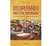 RECUPERANDO NUESTRA HUMANIDAD: una introducción a la Educación Waldorf