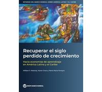 Recuperar el siglo perdido de crecimiento: Hacia economías de aprendizaje en América Latina y el Caribe