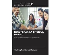 RECUPERAR LA BRÚJULA MORAL: La educación cristiana en una época secular