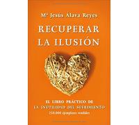 Recuperar la ilusión: el libro practico de la inutilidad del sufrimiento