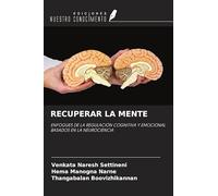 RECUPERAR LA MENTE: ENFOQUES DE LA REGULACIÓN COGNITIVA Y EMOCIONAL BASADOS EN LA NEUROCIENCIA