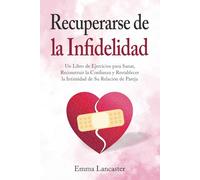 Recuperarse de la infidelidad: Un libro de ejercicios para sanar, reconstruir la confianza y restablecer la intimidad de su relación de pareja (Habilidades interpersonales)