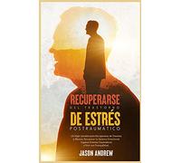 Recuperarse Del Trastorno De Estrés Postraumático: Un Viaje Sanador para Recuperarse de Traumas y Abusos. Recuperar Su Balance Emocional, Superar Eventos Traumáticos y Vivir con Tranquilidad.