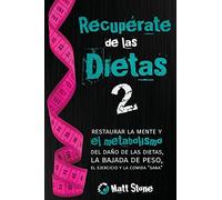 Recupérate de las dietas 2: restaurar la mente y el metabolismo del daño de las dietas, la bajada de peso, el ejercicio y la comida "sana"