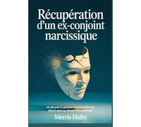 Récupération d'un ex-conjoint narcissique: 40 clés pour la guérison émotionnelle et la liberté après un divorce très conflictuel