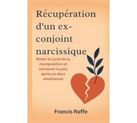 Récupération d'un ex-conjoint narcissique: Briser le cycle de la manipulation et retrouver la paix après un abus émotionnel