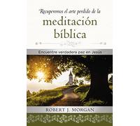 Recuperemos el arte perdido de la meditación bíblica/ Reclaiming the Lost Art of Biblical Meditation: Encuentra verdadera paz en Jesús/ Find true ... paz en Jesús/ Find true peace in Jesus