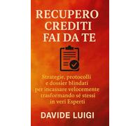 RECUPERO CREDITI FAI DA TE: Strategie, protocolli e dossier blindati per incassare velocemente trasformando sé stessi in veri Esperti (ESSERE MANAGER)