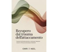 Recupero dal trauma dell'attaccamento: Guarisci le ferite emotive, costruisci relazioni sicure e ritrova la sicurezza interiore