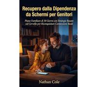 Recupero dalla Dipendenza da Schermi per Genitori: Piano Familiare di 30 Giorni con Strategie Basate sul Cervello per Riconquistare Connessioni Reali