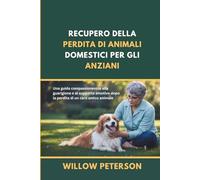 Recupero della perdita di animali domestici per gli anziani: Una guida compassionevole alla guarigione e al supporto emotivo dopo la perdita di un caro amico animale