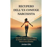 RECUPERO DELL'EX CONIUGE NARCISISTA: Liberati da un ex narcisista, diventa un maestro nella co-genitorialità e ritrova la tua autostima