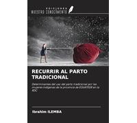 RECURRIR AL PARTO TRADICIONAL: Determinantes del uso del parto tradicional por las mujeres indígenas de la provincia de EQUATEUR en la RDC