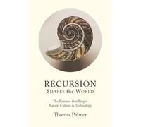 Recursion Shapes the World: The Patterns that Propel Nature, Culture & Technology
