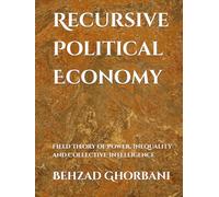 Recursive Political Economy: Field Theory of Power, Inequality and Collective Intelligence (Recursive Realism)